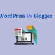 WordPress Vs Blogger Which One To Choose For Blogging Find Out