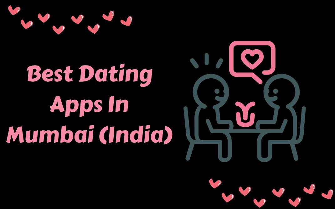 Best Dating Apps In Mumbai (India) - Sign Up Guide 2023!